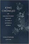 King Chongjo, an Enlightened Despot in Early Modern Korea - Christopher Lovins