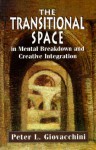 The Transitional Space in Mental Breakdown and Creative Integration - Peter L. Giovacchini