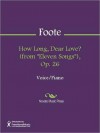 How Long, Dear Love? (from "Eleven Songs"), Op. 26 - Arthur Foote