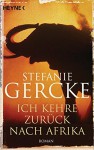 Ich kehre zurück nach Afrika: Roman - Stefanie Gercke