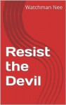 Resist the Devil - Watchman Nee