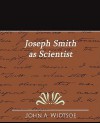 Joseph Smith as Scientist - A Contribution to Mormon Philosophy - John Andreas Widtsoe