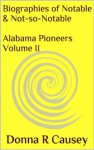 Biographies of Notable and Not-so-Notable Alabama Pioneers Volume II - Donna R. Causey