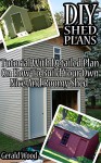 DIY Shed Plans: Tutorial With Detailed Plan On How To Build Your Own Nice And Roomy Shed: (Woodworking Basics, DIY Shed, Woodworking Projects, Chicken ... DIY Sheds, Chicken Coop Designs Book 6) - Gerald Wood