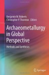 Archaeometallurgy in Global Perspective: Methods and Syntheses - Benjamin W. Roberts, Christopher Thornton