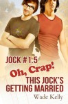 Oh, Crap! This Jock's Getting Married - Wade Kelly