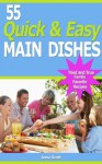 55 Quick and Easy Main Dishes: Tried and True Family-Favorite Recipes - Anna Scott