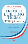 Dictionary of French Building Terms: Essential for Renovators, Builders and Homeowners - Richard Wiles