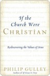 If the Church Were Christian: Rediscovering the Values of Jesus - Philip Gulley