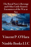 The Royal Navy's Revenge and Other Little-Known Encounters of the War At Sea - Vincent P. O'Hara