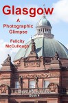 Glasgow A Photographic Glimpse (Places To Visit Book 4) - Felicity McCullough, Felicity McCullough, Felicity McCullough