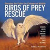 Birds of Prey Rescue: Changing the Future for Endangered Wildlife - Pamela Hickman