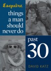 Things a Man Should Never Do Past 30 - David Katz