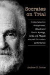 Socrates on Trial: A Play Based on Aristophane's Clouds and Plato's Apology, Crito, and Phaedo Adapted for Modern Performance - Andrew D. Irvine