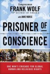 Prisoner of Conscience: One Man's Crusade for Global Human and Religious Rights - Frank Wolf, Anne Morse