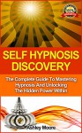 Self Hypnosis: Self Hypnosis Discovery: The Complete Guide to Mastering Hypnosis and Unlocking the Hidden Power Within (Free Scripts and Audio Included) ... Hypnosis Scripts, Hypnosis For Change, NLP) - Ashley Moore