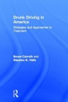 Drunk Driving in America: Strategies and Approaches to Treatment - Bruce Carruth