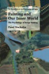 Painting and Our Inner World: The Psychology of Image Making - Pavel Machotka, Lori Felton