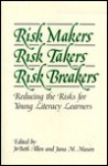 Risk Makers, Risk Takers, Risk Breakers: Reducing the Risks for Young Literacy Learners - Jobeth Allen, Jana M. Mason