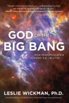 God of the Big Bang: How Modern Science Affirms the Creator - Leslie Wickman