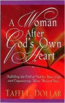 A Woman After God's Own Heart: Fulfilling the Will of God for Your Life and Empowering Those Around You - Taffi L. Dollar