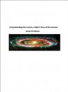 Comprehending the Cosmos, a Macro View of the Universe - James R. Johnson