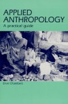 Applied Anthropology: A Practical Guide - Erve Chambers