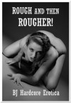 Rough and Then Rougher! Ten Rough Sex Erotica Stories - Sheena Stone, Jael Long, Paige Jamey, Brooke Weldon, Allysin Range, Alice Farney