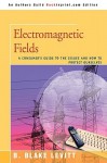 Electromagnetic Fields: A Consumer's Guide to the Issues and How to Protect Ourselves - B. Blake Levitt