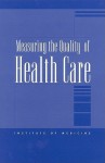 Measuring the Quality of Health Care - The National Roundtable on Health Care Q, Institute of Medicine, Molla S. Donaldson