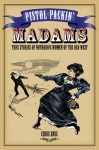 Pistol Packin' Madams: True Stories of Notorious Women of the Old West - Chris Enss