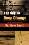 The Key to Deep Change: Experiencing Spiritual Transformation by Facing Unfinished Business - Dr Steve Smith