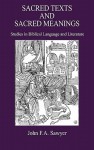 Sacred Texts and Sacred Meanings: Studies in Biblical Language and Literature - John F.A. Sawyer