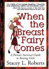 When the Breast Fairy Comes: A Parents Survival Guide to Raising Girls - Stacey L. Roberts