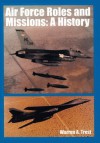 Air Force Roles and Mission: A History - Warren A. Trest, Richard P. Hallion