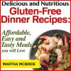 Delicious and Nutritious Gluten-Free Dinner Recipes: Affordable, Easy and Tasty Meals You Will Love (Bestselling Gluten-Free Recipes) - Martha McBride