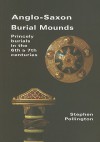 Anglo-Saxon Burial Mounds: Princely Burials in the 6th & 7th Centuries - Stephen Pollington