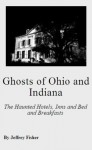 Ghosts of Ohio and Indiana: The Haunted Hotels, Inns and Bed and Breakfasts - Jeffrey Fisher