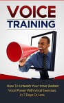 Voice Training: How To Unleash Your Inner Badass Vocal Power With Vocal Exercises, Become A Leader And Get A Deeper Voice In 7 Days Or Less (Vocal Training, Vocal Tonality) - Robert Moore