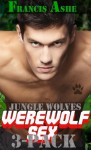 Jungle Wolves Complete Bundle (rough gay werewolf menage) - Francis Ashe