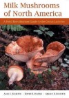 Milk Mushrooms of North America: A Field Identification Guide to the Genus Lactarius - Alan E. Bessette, Arleen Rainis Bessette, David B. Harris