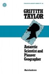 Griffith Taylor: Antarctic Scientist And Pioneer Geographer - Marie Sanderson