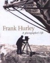 Frank Hurley: A Photographer's Life - Alasdair McGregor