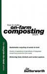 How to Make on Farm Composting Work. Sustainable Recycling of Waste to Land. - Bill Butterworth