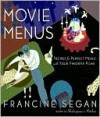 Movie Menus: Recipes for Perfect Meals with Your Favorite Films - Francine Segan