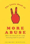 The Little Book of More Abuse: More One-Liners for the Really Annoying People in Your Life - Jasmine Birtles