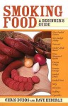 Smoking Food: A Beginner's Guide - Chris Dubbs