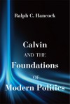 Calvin And The Foundations Of Modern Politics - Ralph C. Hancock