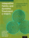 Integrative Family and Systems Treatment (I-Fast): A Strengths-Based Common Factors Approach - J Scott Fraser, David Grove, Mo Yee Lee, Gilbert Greene, Andy Solovey