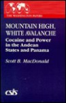 Mountain High, White Avalanche: Cocaine and Power in the Andean States and Panama - Scott B. MacDonald